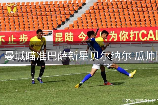 曼城瞄准巴萨新星贝尔纳尔 瓜帅旧部或掀中场换血风暴