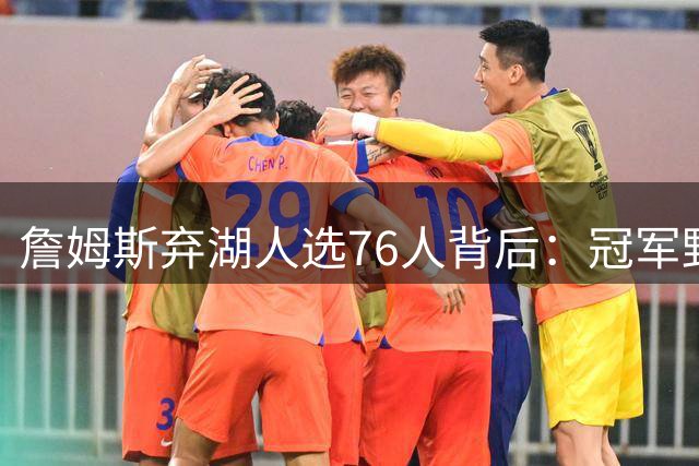 詹姆斯弃湖人选76人背后：冠军野心与东西部格局的博弈